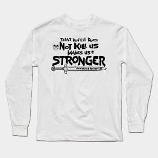 That which does Not kill us makes us stronger Long Sleeve T-Shirt